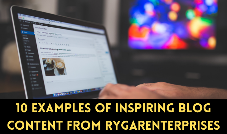 10 Examples of Inspiring Blog Content from Rygarenterprises