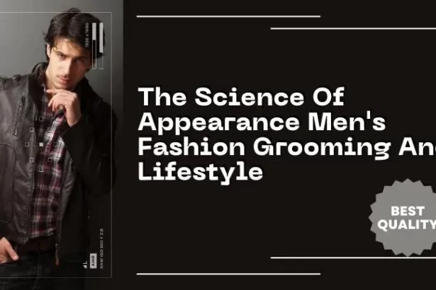 The Science Of Appearance Men's Fashion Grooming And Lifestyle