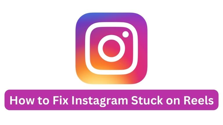 How to Fix Instagram Stuck on Reels